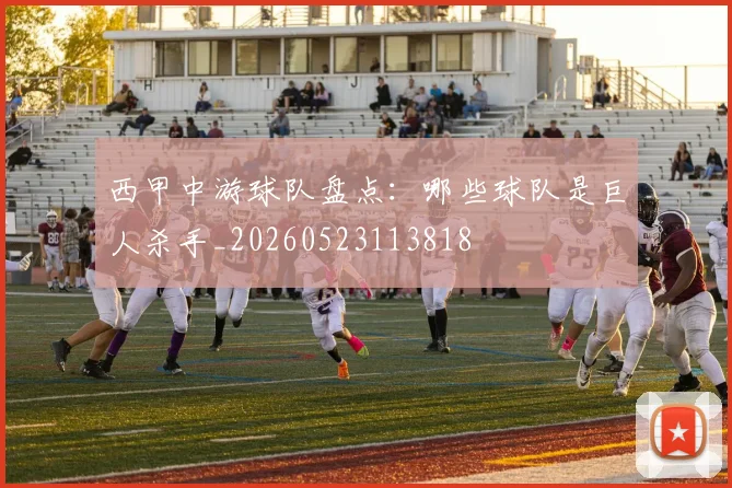 西甲中游球队盘点：哪些球队是巨人杀手_20260523113818