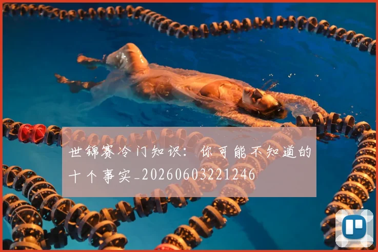 世锦赛冷门知识:你可能不知道的十个事实_20260603221246