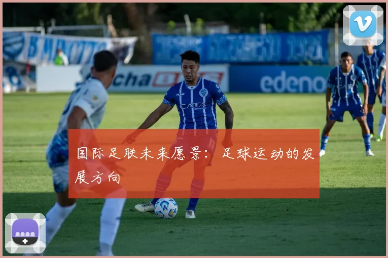 国际足联未来愿景：足球运动的发展方向