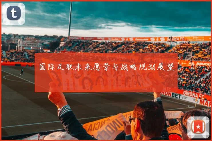 国际足联未来愿景与战略规划展望